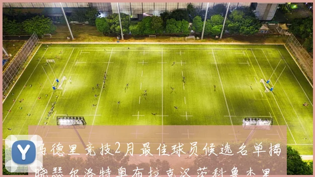 马德里竞技2月最佳球员候选名单揭晓瑟尔洛特奥布拉克汉茨科鲁杰里入围