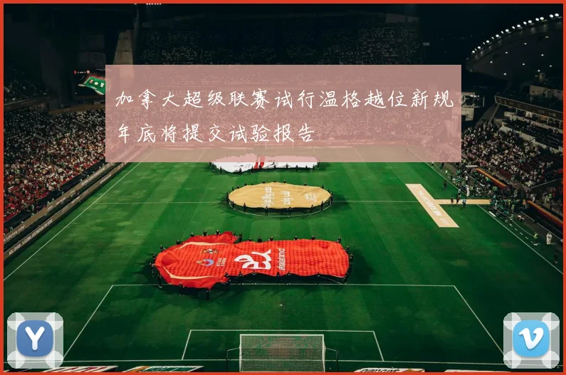 加拿大超级联赛试行温格越位新规年底将提交试验报告